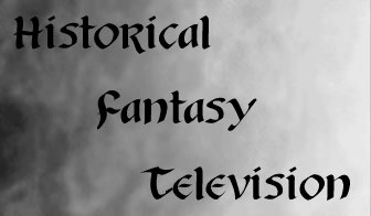 Historical Fantasy T.V.